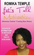 Let's Talk Motivation: 30 Days of Affirmations to Motivate and Create Boss Moms di Romika Temple edito da Createspace Independent Publishing Platform