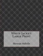 White Jacket: Large Print di Herman Melville edito da Createspace Independent Publishing Platform