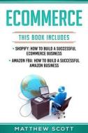 Ecommerce: Shopify: How to Build a Successful Ecommerce Business, Amazon Fba: How to Build a Successful Amazon Business di Matthew Scott edito da Createspace Independent Publishing Platform