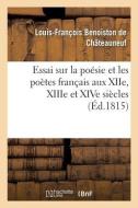 Essai Sur La Poesie Et Les Poetes Francais Aux XIIe, XIIIe Et XIVe Siecles di BENOISTON DE CHATEAUNEUF edito da Hachette Livre - BNF