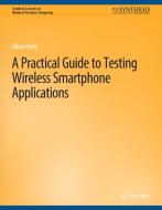 A Practical Guide to Testing Wireless Smartphone Applications di Julian Harty edito da Springer International Publishing