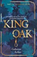 KING OAK: A TANGLED TALE OF LOVE, BETRAY di CATHERINE ARTHUR edito da LIGHTNING SOURCE UK LTD