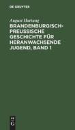 Brandenburgisch-preußische Geschichte für heranwachsende Jugend, Band 1 di August Hartung edito da De Gruyter