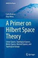 A Primer on Hilbert Space Theory di Carlo Alabiso, Ittay Weiss edito da Springer International Publishing