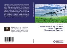 Comparative Study of Three Novel Integrated Trigeneration Systems di Ali Baghernejad edito da LAP Lambert Academic Publishing