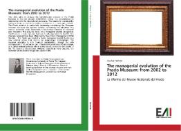 The managerial evolution of the Prado Museum: from 2002 to 2012 di Lavinia Pastore edito da Edizioni Accademiche Italiane