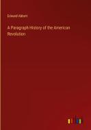 A Paragraph History of the American Revolution di Edward Abbott edito da Outlook Verlag