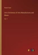 Ure's Dictionary of Arts Manufactures and Mines di Robert Hunt edito da Outlook Verlag
