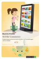Mobile Commerce. Veränderung im Konsumentenverhalten und Auswirkungen auf den Handel di Mauricio Prinzlau edito da GRIN Publishing