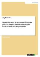 Liquiditäts- und Bewertungseffekte der pflichtmäßigen IFRS-Bilanzierung im niederländischen Kapitalmarkt di Jörg Meislahn edito da GRIN Publishing