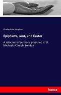 Epiphany, Lent, and Easter di Charles John Vaughan edito da hansebooks