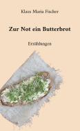 Zur Not ein Butterbrot di Klaus Maria Fischer edito da Books on Demand