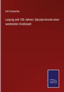 Leipzig seit 100 Jahren: Säcularchronik einer werdenden Großstadt di Emil Kneschke edito da Salzwasser-Verlag GmbH