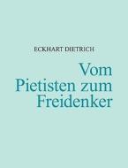 Vom Pietisten Zum Freidenker di Eckhart Dietrich edito da Books On Demand