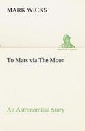 To Mars via The Moon An Astronomical Story di Mark Wicks edito da tredition