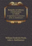 Remarks On Library Construction To Which Is Appended An Examination Of Mr. J.l. Smithmeyer's di William Frederick Poole, John L Smithmeyer edito da Book On Demand Ltd.
