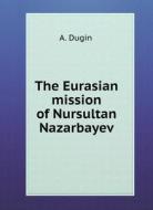 EURASIAN MISSION NURSULTANA NAZARBAEVA di A. DUGIN edito da LIGHTNING SOURCE UK LTD