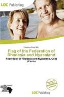 Flag Of The Federation Of Rhodesia And Nyasaland edito da Loc Publishing
