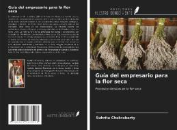 Guía del empresario para la flor seca di Suhrita Chakrabarty edito da Ediciones Nuestro Conocimiento