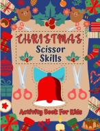CHRISTMAS SCISSOR SKILLS ACTIVITY BOOK: di KYLA HORTON edito da LIGHTNING SOURCE UK LTD