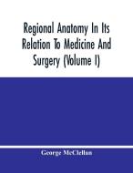 Regional Anatomy In Its Relation To Medicine And Surgery (Volume I) di George McClellan edito da Alpha Editions
