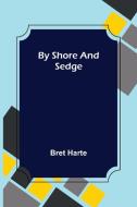 By Shore and Sedge di Bret Harte edito da Alpha Editions