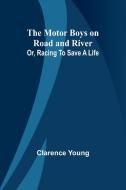 The Motor Boys on Road and River; Or, Racing To Save a Life di Clarence Young edito da Alpha Edition
