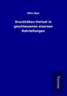 Druckhöhen-Verlust in geschlossenen eisernen Rohrleitungen di Otto Iben edito da TP Verone Publishing