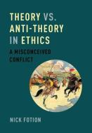 Theory vs. Anti-Theory in Ethics di Nick Fotion edito da OUP USA