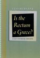 Is the Rectum a Grave?: And Other Essays di Leo Bersani edito da UNIV OF CHICAGO PR