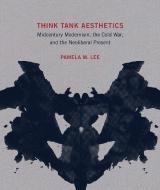 Think Tank Aesthetics: Midcentury Modernism, the Cold War, and the Neoliberal Present di Pamela M. Lee edito da MIT PR