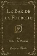 Le Bar de la Fourche (Classic Reprint) di Gilbert De Voisins edito da Forgotten Books