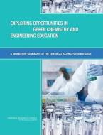Exploring Opportunities in Green Chemistry and Engineering Education: A Workshop Summary to the Chemical Sciences Roundt di National Research Council, Division On Earth And Life Studies, Board On Chemical Sciences And Technolog edito da NATL ACADEMY PR