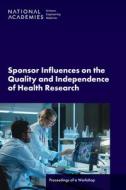 Sponsor Influences on the Quality and Independence of Health Research: Proceedings of a Workshop di National Academies Of Sciences Engineeri, Health And Medicine Division, Board On Health Sciences Policy edito da NATL ACADEMY PR