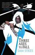 Three Axes to Fall di Sam Sykes edito da ORBIT