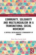 Community, Solidarity And Multilingualism In A Transnational Social Movement di Maria Rosa Garrido Sarda edito da Taylor & Francis Ltd