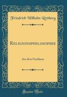 Religionsphilosophie: Aus Dem Nachlasse (Classic Reprint) di Friedrich Wilhelm Rettberg edito da Forgotten Books