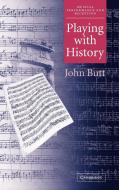 Playing with History di John Butt edito da Cambridge University Press