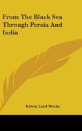 From The Black Sea Through Persia And In di EDWIN LORD WEEKS edito da Kessinger Publishing
