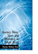 Hunters Three: Sport and Adventure in South Africa di Thomas Wallace Knox edito da BiblioLife