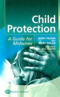 Child Protection: Guide for Midwives di Jenny Fraser edito da BOOKS FOR MIDWIVES PR