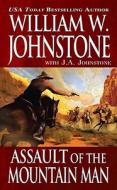 Assault Of The Mountain Man di William W. Johnstone edito da Kensington Publishing
