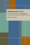 Administrative Law: Its Growth, Procedure, and Significance di Roscoe Pound edito da UNIV OF PITTSBURGH PR