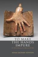 To Make the Hands Impure di Adam Zachary Newton edito da Fordham University Press
