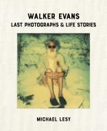 Walker Evans: Last Photographs & Life Stories di Michael Lesy edito da BLAST BOOKS