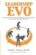 Leadership Evo: A Practical Guide for Transforming Leadership in Your Organization and Unlocking Your Highest Potential di MR Jody N. Holland edito da My Judo Life