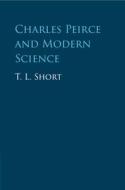 Charles Peirce And Modern Science di T. L. Short edito da Cambridge University Press