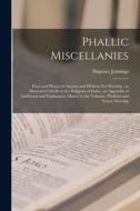 Phallic Miscellanies: Facts and Phases of Ancient and Modern Sex Worship: as Illustrated Chiefly in the Religions of India; an Appendix of A edito da LEGARE STREET PR