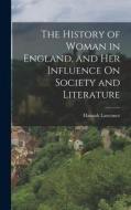 The History of Woman in England, and Her Influence On Society and Literature di Hannah Lawrance edito da LEGARE STREET PR