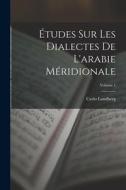 Études Sur Les Dialectes De L'arabie Méridionale; Volume 1 di Carlo Landberg edito da LEGARE STREET PR